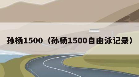孙杨1500（孙杨1500自由泳记录）