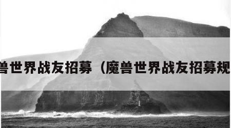 魔兽世界战友招募（魔兽世界战友招募规则）