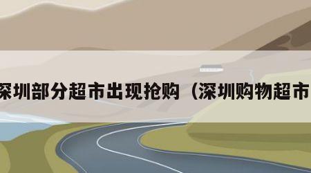 深圳部分超市出现抢购（深圳购物超市）