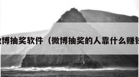 微博抽奖软件（微博抽奖的人靠什么赚钱）