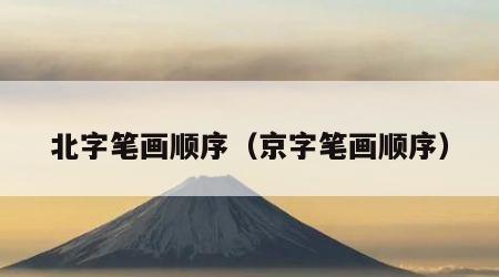 北字笔画顺序（京字笔画顺序）