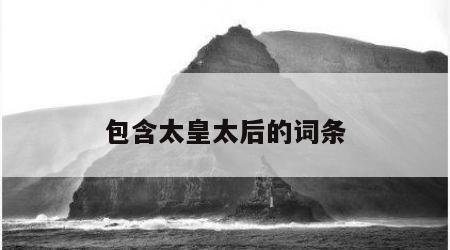 包含太皇太后的词条