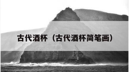 古代酒杯（古代酒杯简笔画）