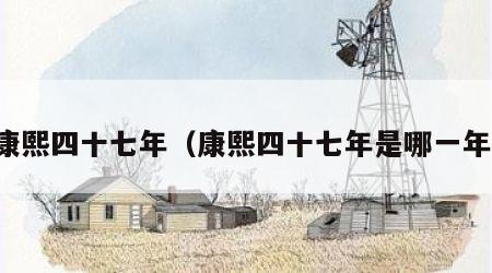 康熙四十七年（康熙四十七年是哪一年）
