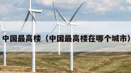 中国最高楼（中国最高楼在哪个城市）