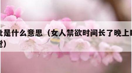 日批是什么意思（女人禁欲时间长了晚上睡不着觉）