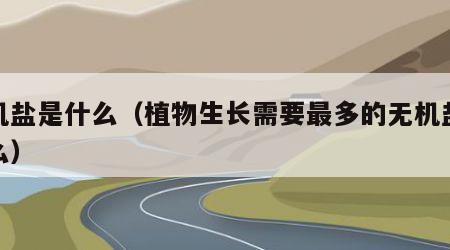 无机盐是什么（植物生长需要最多的无机盐是什么）