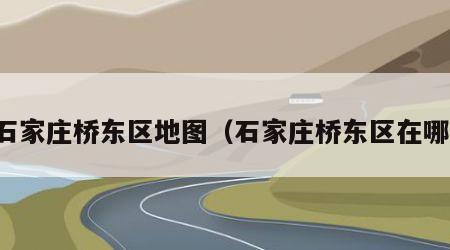 石家庄桥东区地图（石家庄桥东区在哪）