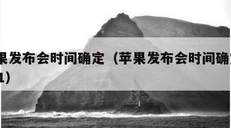苹果发布会时间确定（苹果发布会时间确定2021）