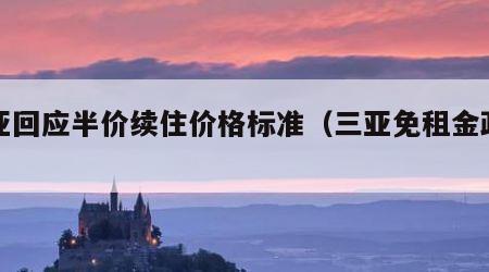 三亚回应半价续住价格标准（三亚免租金政策）