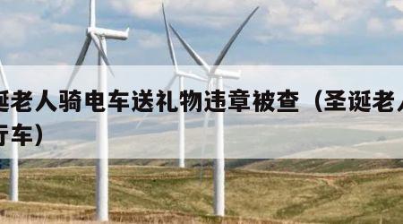 圣诞老人骑电车送礼物违章被查（圣诞老人骑自行车）