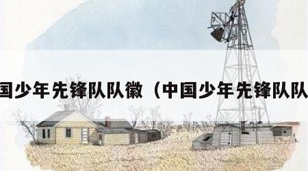 中国少年先锋队队徽（中国少年先锋队队旗）