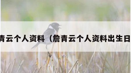 詹青云个人资料（詹青云个人资料出生日期）