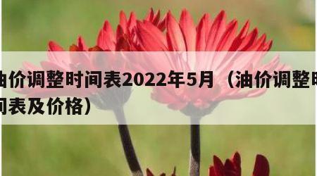 油价调整时间表2022年5月（油价调整时间表及价格）
