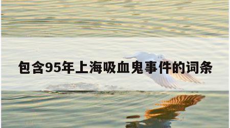 包含95年上海吸血鬼事件的词条
