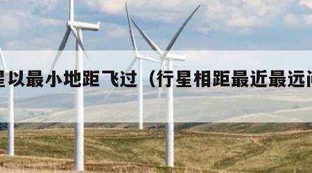 行星以最小地距飞过（行星相距最近最远问题）