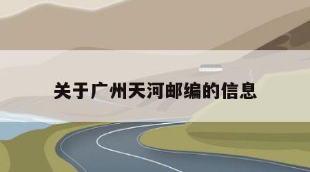 关于广州天河邮编的信息
