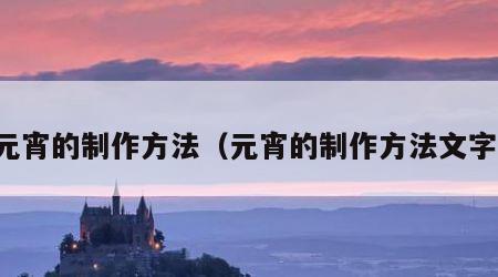 元宵的制作方法（元宵的制作方法文字）