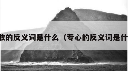 勇敢的反义词是什么（专心的反义词是什么）
