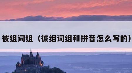 彼组词组（彼组词组和拼音怎么写的）