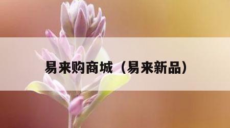 易来购商城（易来新品）