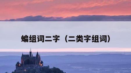 蝙组词二字（二类字组词）