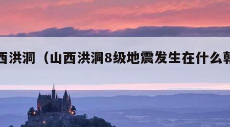 山西洪洞（山西洪洞8级地震发生在什么朝代）