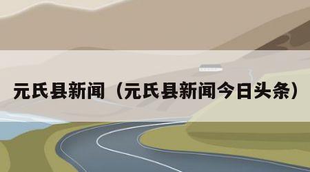元氏县新闻（元氏县新闻今日头条）