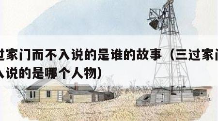 三过家门而不入说的是谁的故事（三过家门而不入说的是哪个人物）
