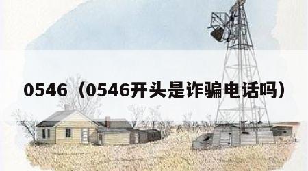 0546（0546开头是诈骗电话吗）