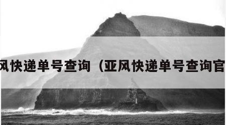 亚风快递单号查询（亚风快递单号查询官网）