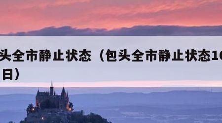 包头全市静止状态（包头全市静止状态10月11日）