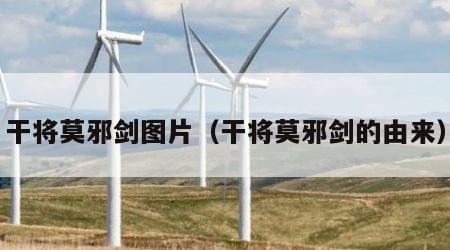 干将莫邪剑图片（干将莫邪剑的由来）