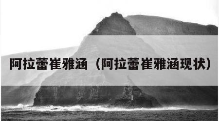 阿拉蕾崔雅涵（阿拉蕾崔雅涵现状）